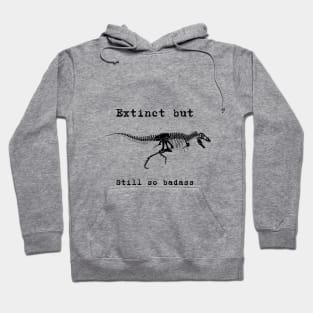 Tyrannosaurus - T-Rex - extinct but still so badass - dinosaur Hoodie